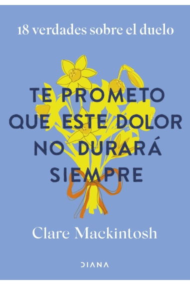 Cubierta de Te prometo que este dolor no durará siempre — Clare Mackintosh