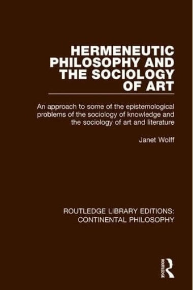 Coberta de Hermeneutic Philosophy and the Sociology of Art An Approach to Some of the Epistemological Problems of the Sociology of Knowledge and the Sociology of Art and Literature — Janet Wolff
