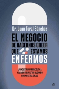 Cubierta de El negocio de hacernos creer que estamos enfermos. Las industrias farmacéutica y alimentaria están jugando con nuestra salud
