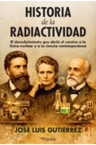 Coberta de Historia de la radiactividad. El descubrimiento que abrió camino a la física nuclear y a la ciencia contemporánea