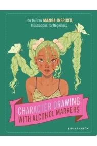 Cubierta de Character Drawing with Alcohol Markers How to Draw Manga-Inspired Illustrations for Beginners